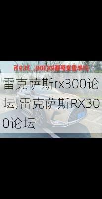 雷克萨斯rx300论坛,雷克萨斯RX300论坛