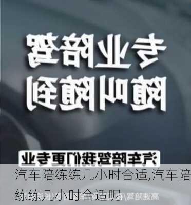 汽车陪练练几小时合适,汽车陪练练几小时合适呢