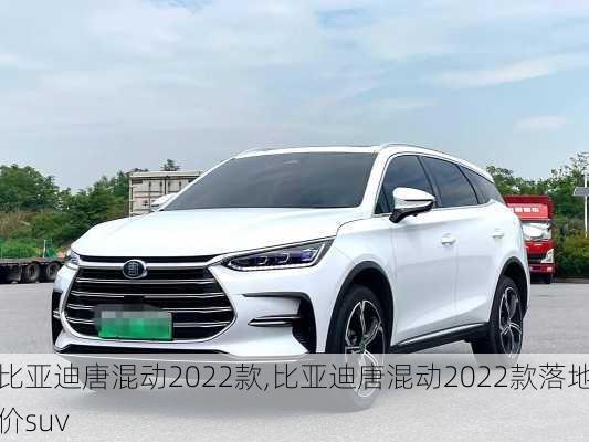 比亚迪唐混动2022款,比亚迪唐混动2022款落地价suv