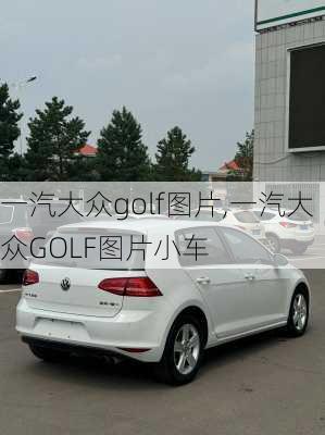 一汽大众golf图片,一汽大众GOLF图片小车